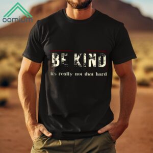 Be Kind It's Really Not That Hard Shirt