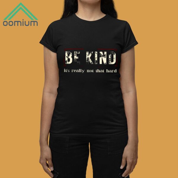 Be Kind It's Really Not That Hard Shirt