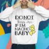 Do Not Kiss Me If I'm Nacho Baby Shirt