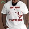 Don't Worry Not My Blood Print Shirt