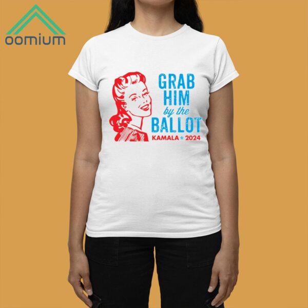 Grab Him By The Ballot Kamala 2024 Shirt