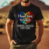 I Have Time To Listen Mental Health Matters Shirt