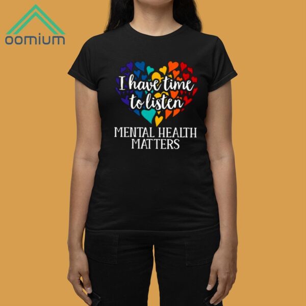 I Have Time To Listen Mental Health Matters Shirt