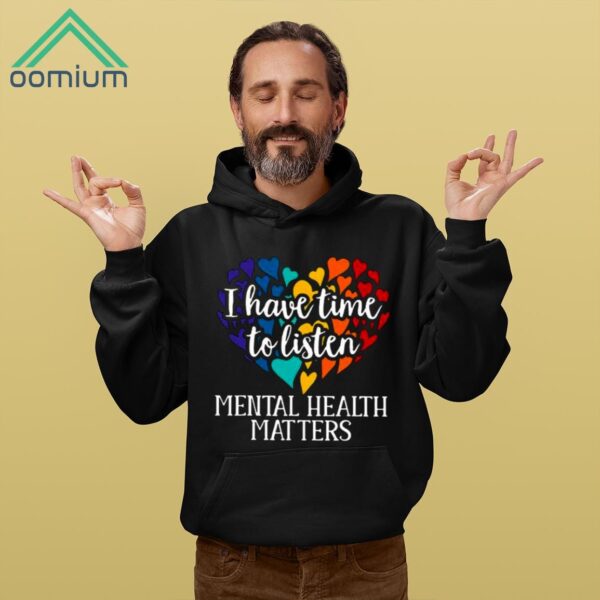 I Have Time To Listen Mental Health Matters Shirt