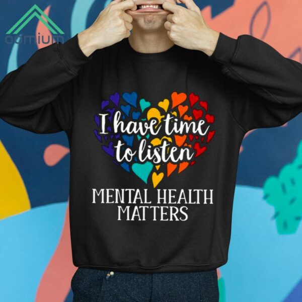 I Have Time To Listen Mental Health Matters Shirt