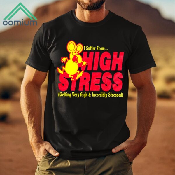 I Suffer From High Stress Getting Very High Shirt