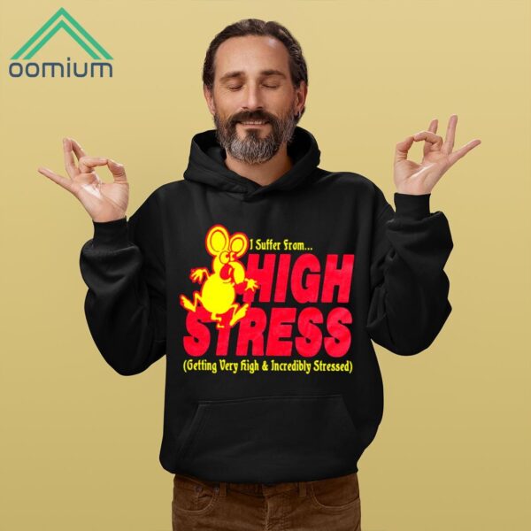 I Suffer From High Stress Getting Very High Shirt