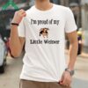 I'm Proud Of My Little Weiner Shirt