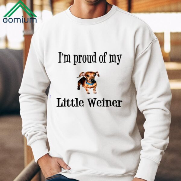 I'm Proud Of My Little Weiner Shirt