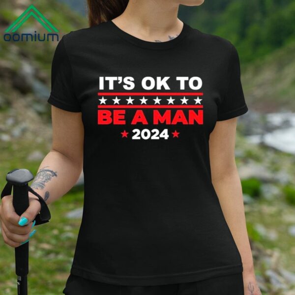 Its Ok To Be A Man 2024 Shirt