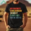 My Favorite Childhood Memory Is My Back Not Hurting Shirt