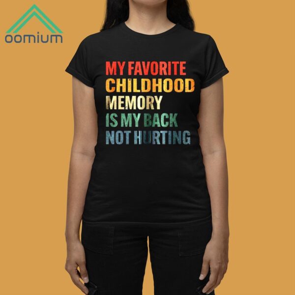 My Favorite Childhood Memory Is My Back Not Hurting Shirt