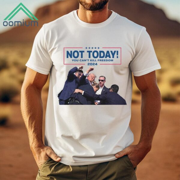 Not Today You Can't Kill Freedom, Trump Shot Light Shirt