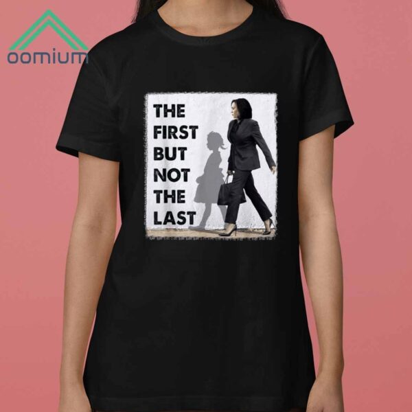 The First But Not The Last Kamala Harris Shirt 3