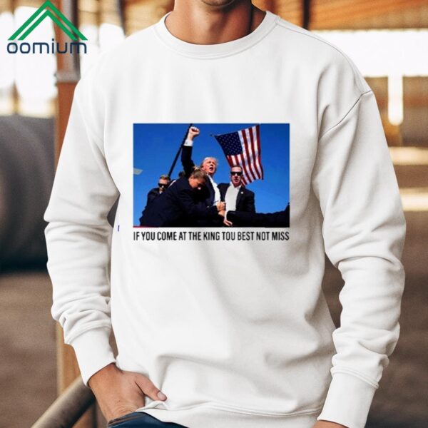 Trump If You Come At The King You Best Not Miss Shirt