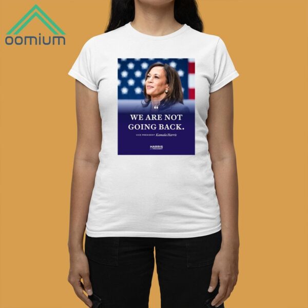 We Are Not Going Back Vice President Kamala Harris Shirt