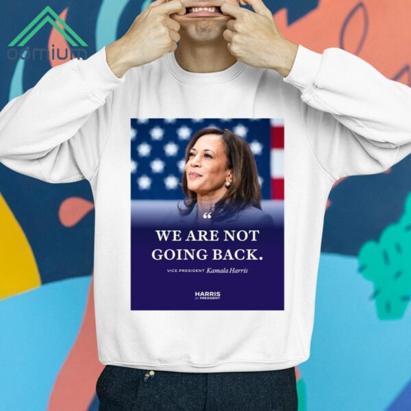 We Are Not Going Back Vice President Kamala Harris Shirt