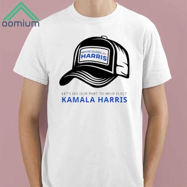 White Dudes For Harris Lets Do Our Part To Help Elect Kamala Harris Shirt