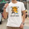 Why Cant We Give Love One More Chance Shirt