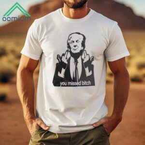 You Missed Bitch Trump 2024 Shirt