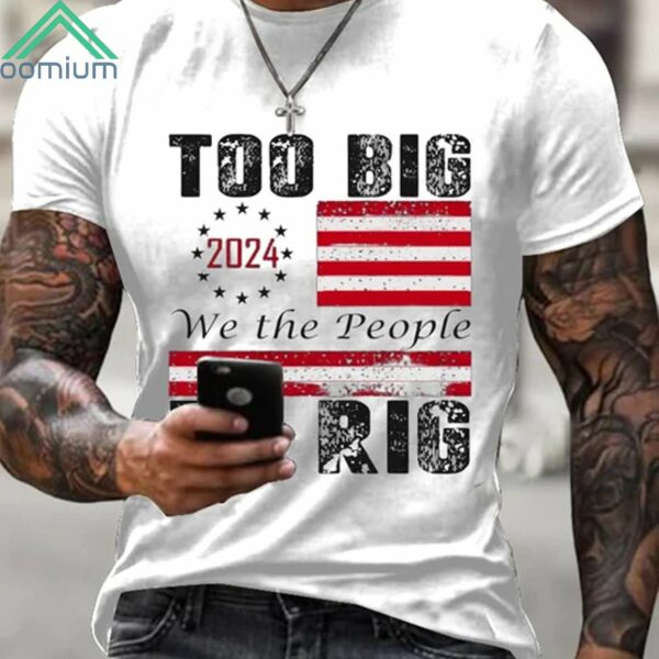 2024 Too Big To Rig We The People Shirt