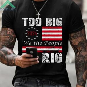 2024 Too Big To Rig We The People Shirt