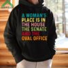 A Woman's Place Is In The House The Senate And The Oval Office Shirt