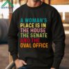 A Woman's Place Is In The House The Senate And The Oval Office Shirt