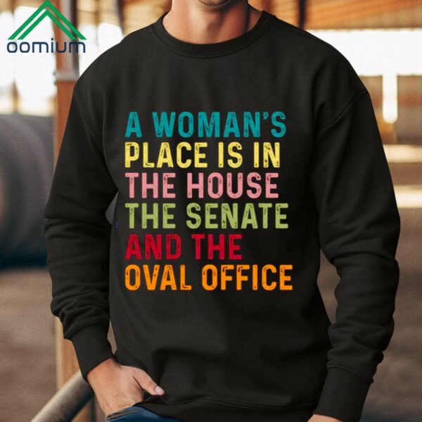 A Woman's Place Is In The House The Senate And The Oval Office Shirt