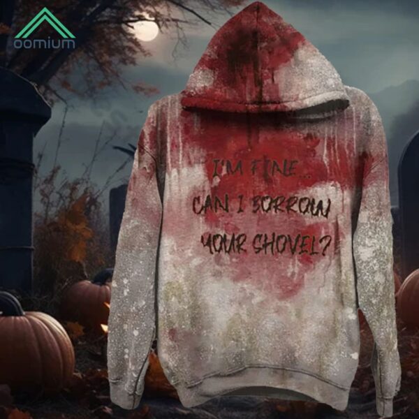 Bloody Halloween I'm Fine Can I borrow your Shovel Print Hoodie