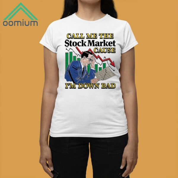 Call Me The Stock Market Cause I'm Down Bad Shirt