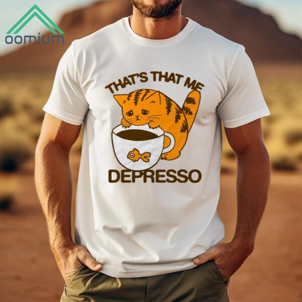 Cat That's That Me Depresso Shirt