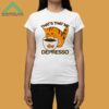 Cat That's That Me Depresso Shirt