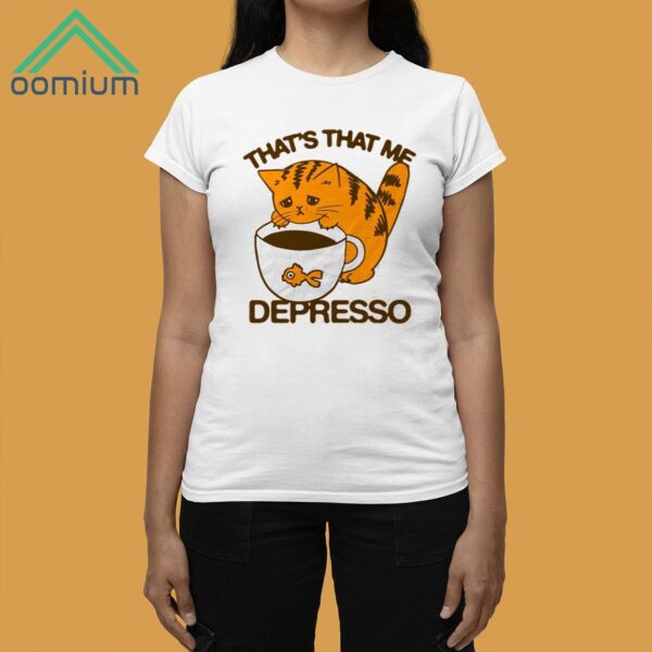 Cat That's That Me Depresso Shirt