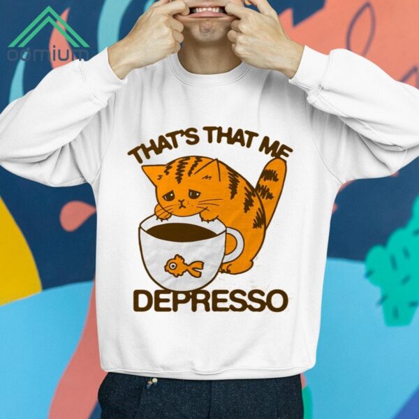 Cat That's That Me Depresso Shirt