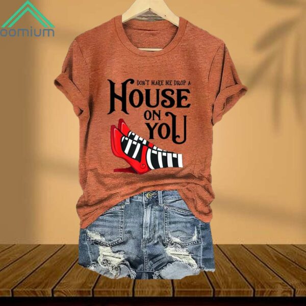 Don't Make Me Drop A House On You Print Shirt