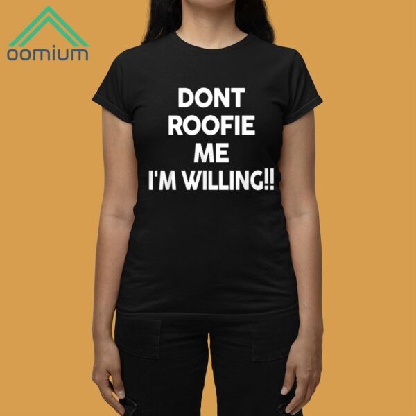 Dont Roofie Me Im Willing Shirt