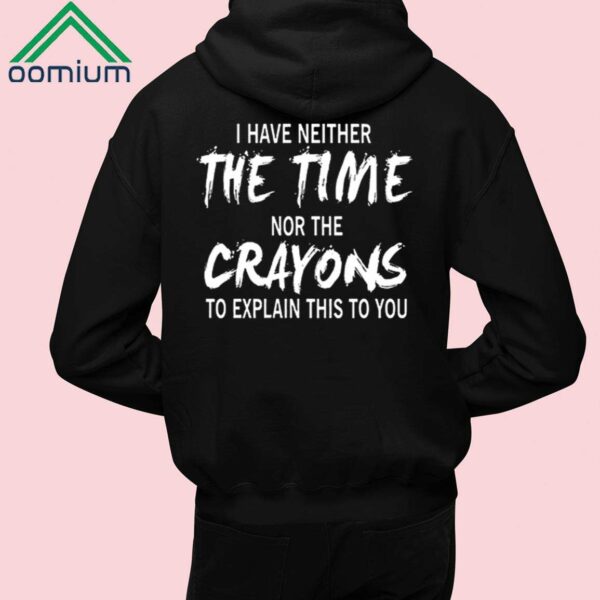 I Have Neither The Time Nor The Crayons To Explain This To You Shirt