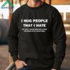 I Hug People That I Hate So That I Know How Big To Dig The Hole In My Backyard Shirt 2