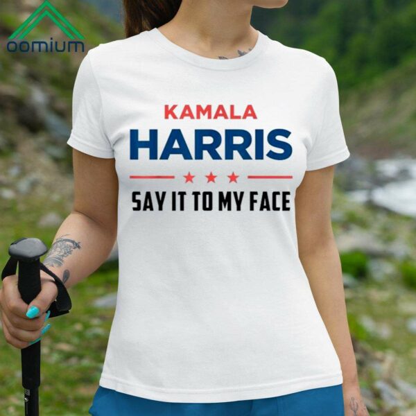 Kamala Harris Say It To My Face Shirt 3