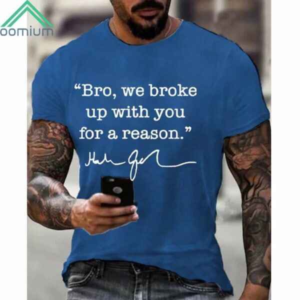 Men's Bro We Broke Up With You For A Reason Shirt 2