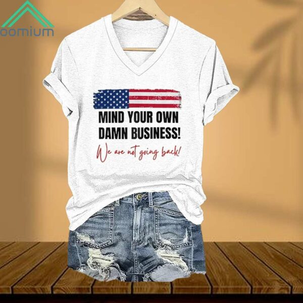 Mind Your Own Damn Business We Are Not Going Back Shirt