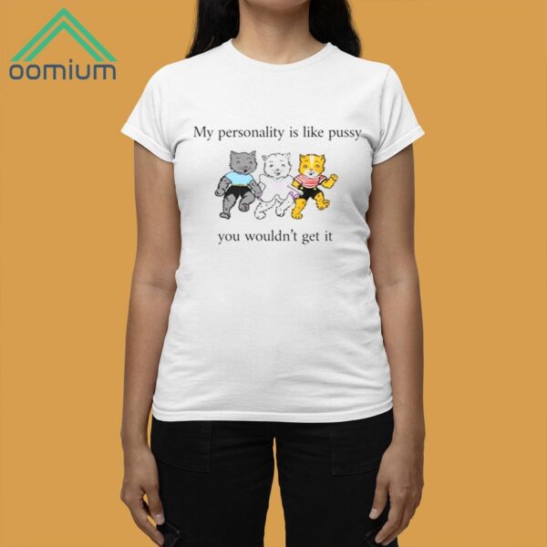 My Personality Is Like Pussy You Wouldn't Get It Shirt