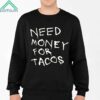 Need Money For Tacos Shirt