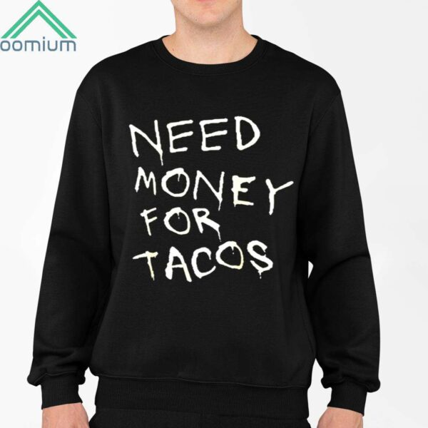 Need Money For Tacos Shirt