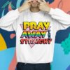 Pray Away The Straight Shirt