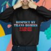 Respect My Trans Homies Or I’m Gonna Identify As a Problem Shirt