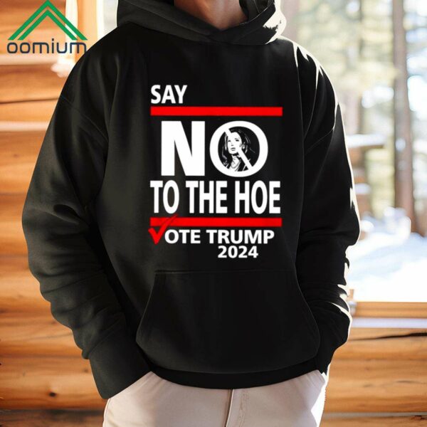 Say No Kamala Harris The Hoe Vote Trump 2024 Shirt