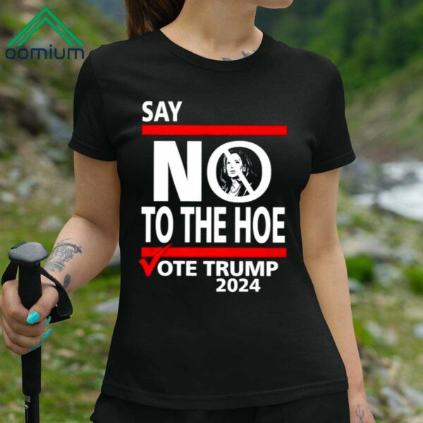 Say No Kamala Harris The Hoe Vote Trump 2024 Shirt