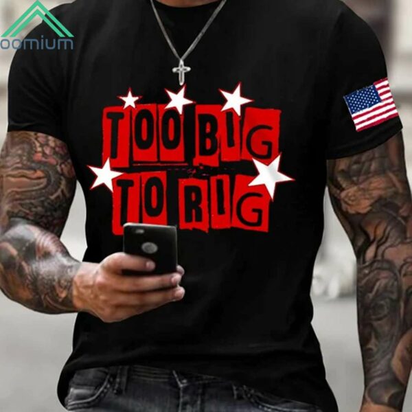 Too Big To Rig Shirt